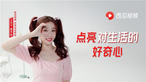 THE9-虞书欣点赞西瓜视频，寻找“好奇心”创作人